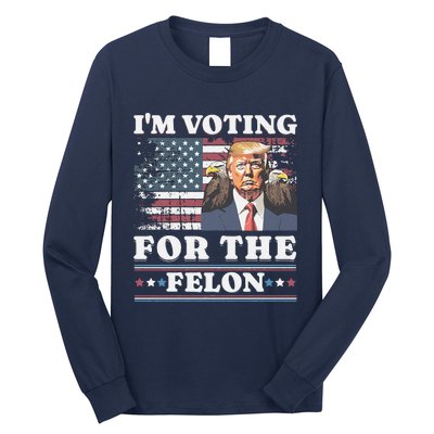 IM Voting For The Felon Funny Still Voting Trump Long Sleeve Shirt