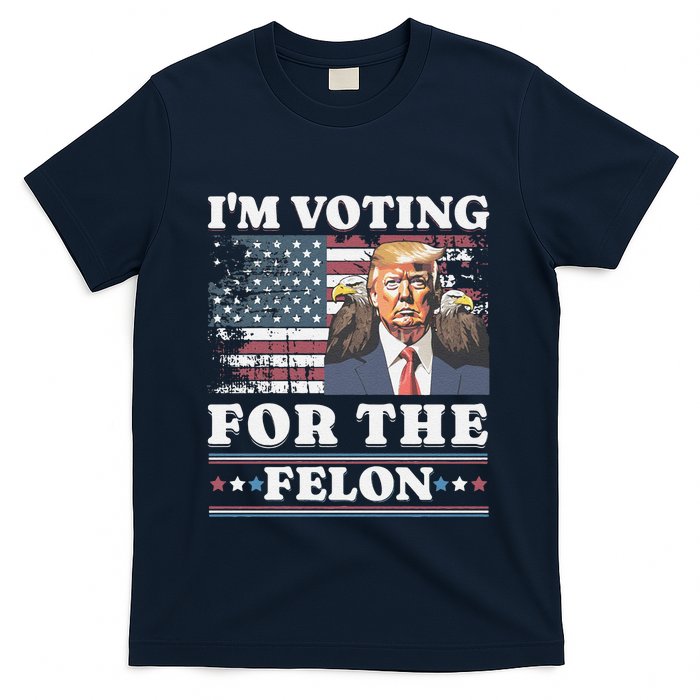 IM Voting For The Felon Funny Still Voting Trump T-Shirt