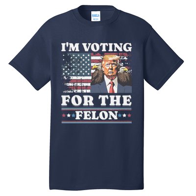 IM Voting For The Felon Funny Still Voting Trump Tall T-Shirt