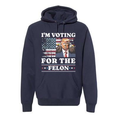 IM Voting For The Felon Funny Still Voting Trump Premium Hoodie