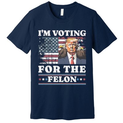 IM Voting For The Felon Funny Still Voting Trump Premium T-Shirt