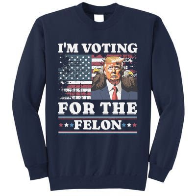 IM Voting For The Felon Funny Still Voting Trump Tall Sweatshirt