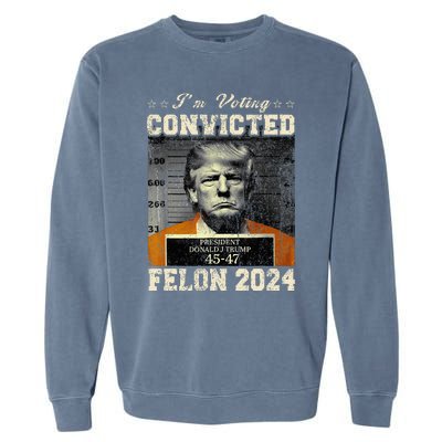 IM Voting For The Convicted Fellon 2024 Us Flag Pro Trump Garment-Dyed Sweatshirt