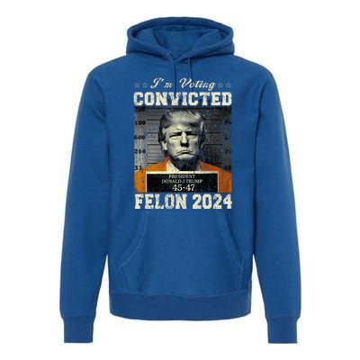 IM Voting For The Convicted Fellon 2024 Us Flag Pro Trump Premium Hoodie