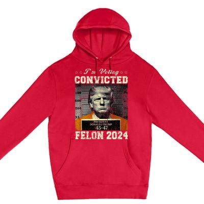 IM Voting For The Convicted Fellon 2024 Us Flag Pro Trump Premium Pullover Hoodie