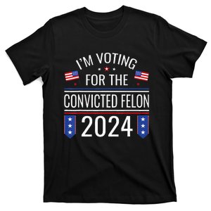 IM Voting For The Convicted Fellon 2024 Us Flag Pro Trump T-Shirt