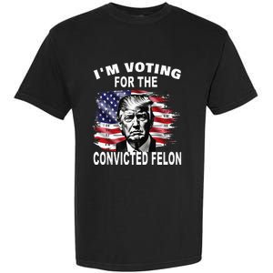 IM Voting For The Convicted Felon 2024 Funny Pro Trump Garment-Dyed Heavyweight T-Shirt