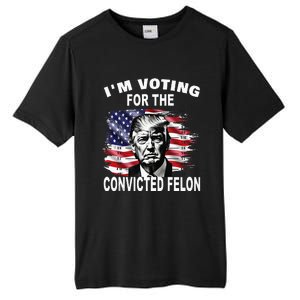 IM Voting For The Convicted Felon 2024 Funny Pro Trump Tall Fusion ChromaSoft Performance T-Shirt