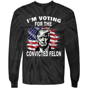 IM Voting For The Convicted Felon 2024 Funny Pro Trump Tie-Dye Long Sleeve Shirt