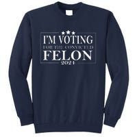 IM Voting For The Convicted Felon Tall Sweatshirt