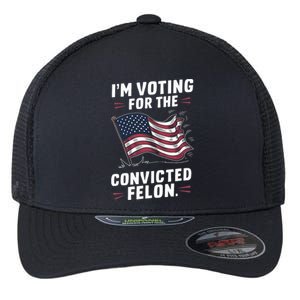 IM Voting For The Convicted Felon Trump 2024 Gift Flexfit Unipanel Trucker Cap