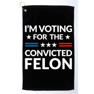 Im Voting For The Convicted Felon Trump 2024 Platinum Collection Golf Towel