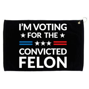 Im Voting For The Convicted Felon Trump 2024 Grommeted Golf Towel