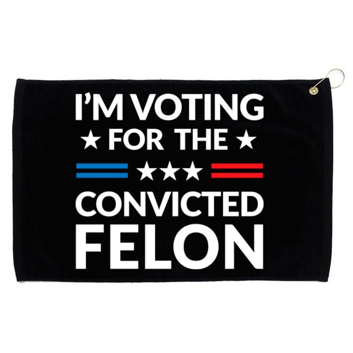 Im Voting For The Convicted Felon Trump 2024 Grommeted Golf Towel