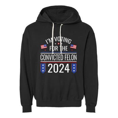 Im Voting For The Convicted Fellon 2024 Us Flag Pro Trump Garment-Dyed Fleece Hoodie