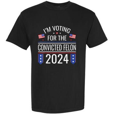 Im Voting For The Convicted Fellon 2024 Us Flag Pro Trump Garment-Dyed Heavyweight T-Shirt