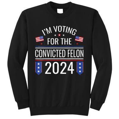 Im Voting For The Convicted Fellon 2024 Us Flag Pro Trump Sweatshirt