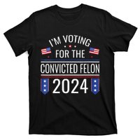 Im Voting For The Convicted Fellon 2024 Us Flag Pro Trump T-Shirt