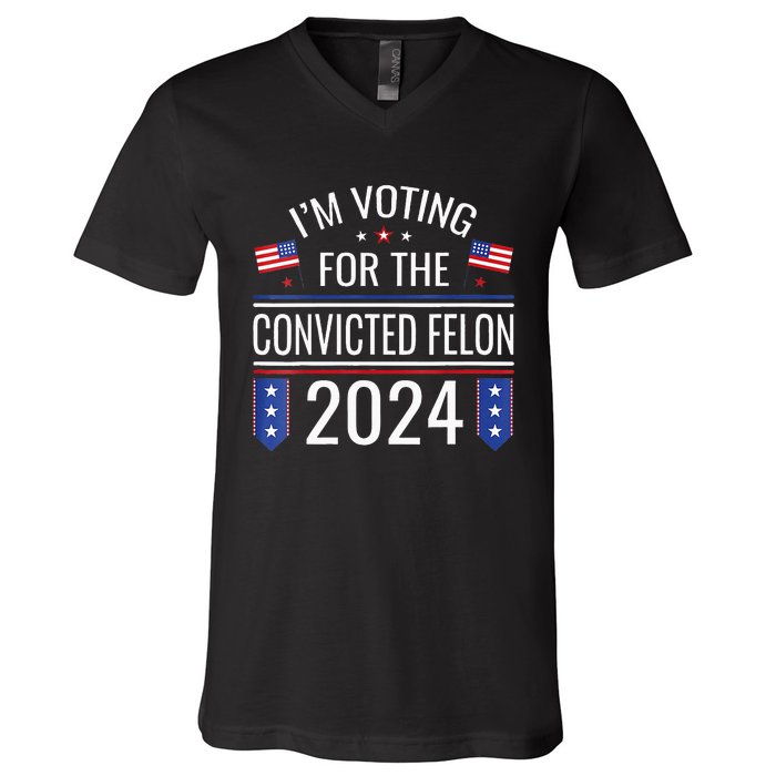 Im Voting For The Convicted Fellon 2024 Us Flag Pro Trump V-Neck T-Shirt