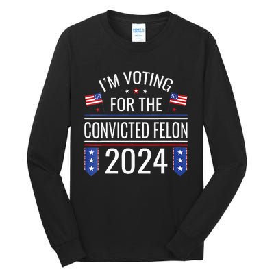 Im Voting For The Convicted Fellon 2024 Us Flag Pro Trump Tall Long Sleeve T-Shirt