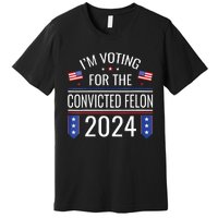 Im Voting For The Convicted Fellon 2024 Us Flag Pro Trump Premium T-Shirt