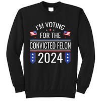 Im Voting For The Convicted Fellon 2024 Us Flag Pro Trump Tall Sweatshirt