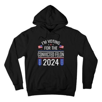 Im Voting For The Convicted Fellon 2024 Us Flag Pro Trump Tall Hoodie