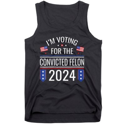 Im Voting For The Convicted Fellon 2024 Us Flag Pro Trump Tank Top