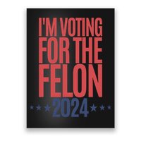IM Voting For The Felon Poster