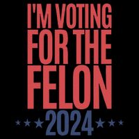 IM Voting For The Felon Poster