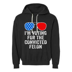 IM Voting For The Convicted Felon Funny Pro 2024 Garment-Dyed Fleece Hoodie