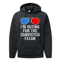 IM Voting For The Convicted Felon Funny Pro 2024 Performance Fleece Hoodie