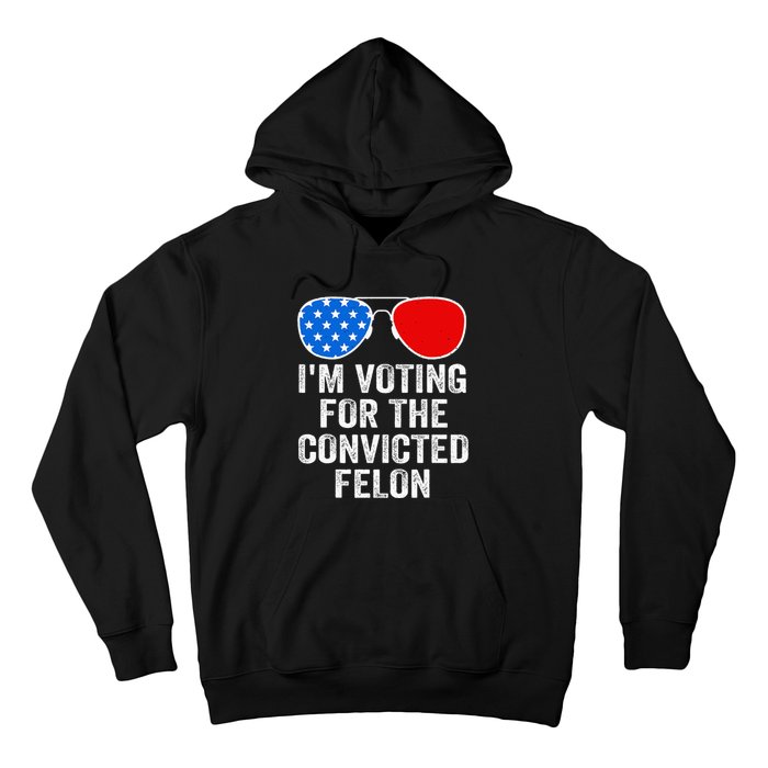 IM Voting For The Convicted Felon Funny Pro 2024 Hoodie