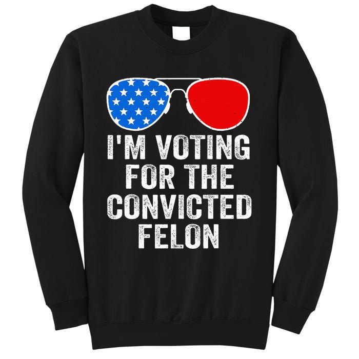 IM Voting For The Convicted Felon Funny Pro 2024 Sweatshirt