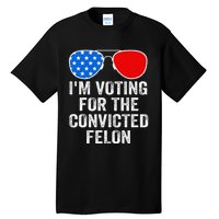 IM Voting For The Convicted Felon Funny Pro 2024 Tall T-Shirt