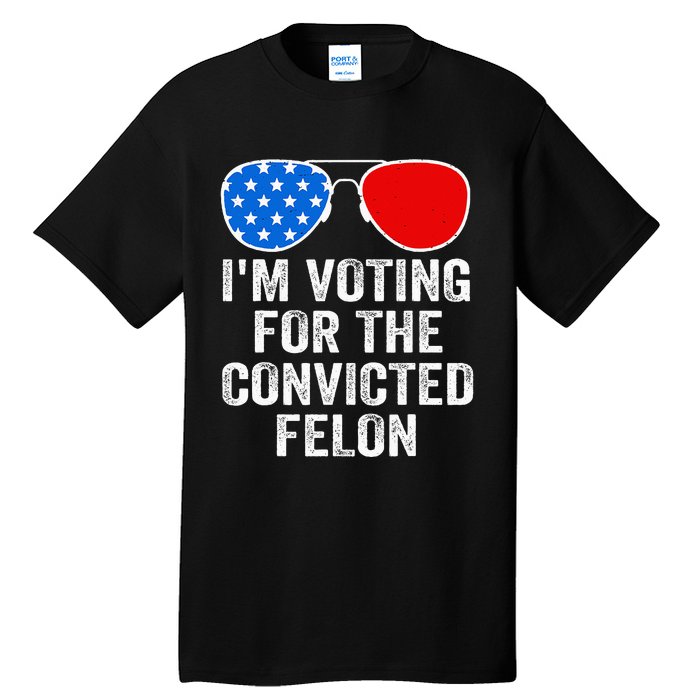 IM Voting For The Convicted Felon Funny Pro 2024 Tall T-Shirt