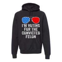 IM Voting For The Convicted Felon Funny Pro 2024 Premium Hoodie