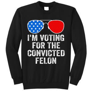 IM Voting For The Convicted Felon Funny Pro 2024 Tall Sweatshirt