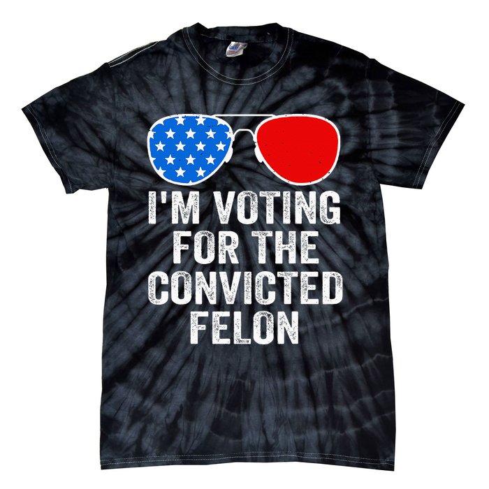 IM Voting For The Convicted Felon Funny Pro 2024 Tie-Dye T-Shirt