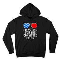 IM Voting For The Convicted Felon Funny Pro 2024 Tall Hoodie