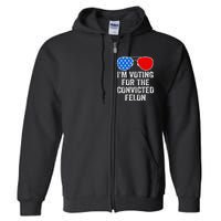 IM Voting For The Convicted Felon Funny Pro 2024 Full Zip Hoodie