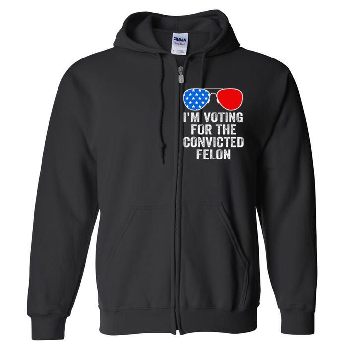 IM Voting For The Convicted Felon Funny Pro 2024 Full Zip Hoodie