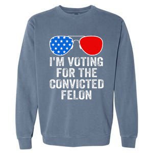 IM Voting For The Convicted Felon Funny Pro 2024 Garment-Dyed Sweatshirt