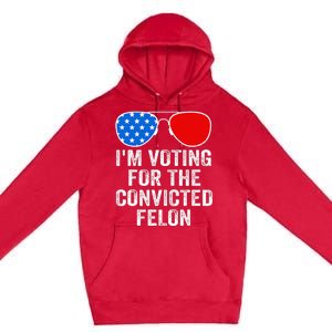 IM Voting For The Convicted Felon Funny Pro 2024 Premium Pullover Hoodie