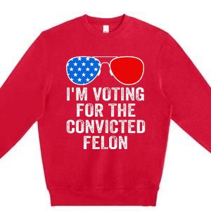 IM Voting For The Convicted Felon Funny Pro 2024 Premium Crewneck Sweatshirt