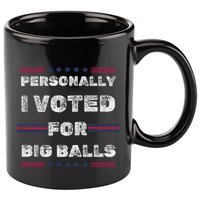 I Voted For Big Balls Funny Political 11oz C Handle Ceramic Mug