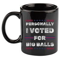 I Voted For Big Balls Funny Political 11oz C Handle Ceramic Mug