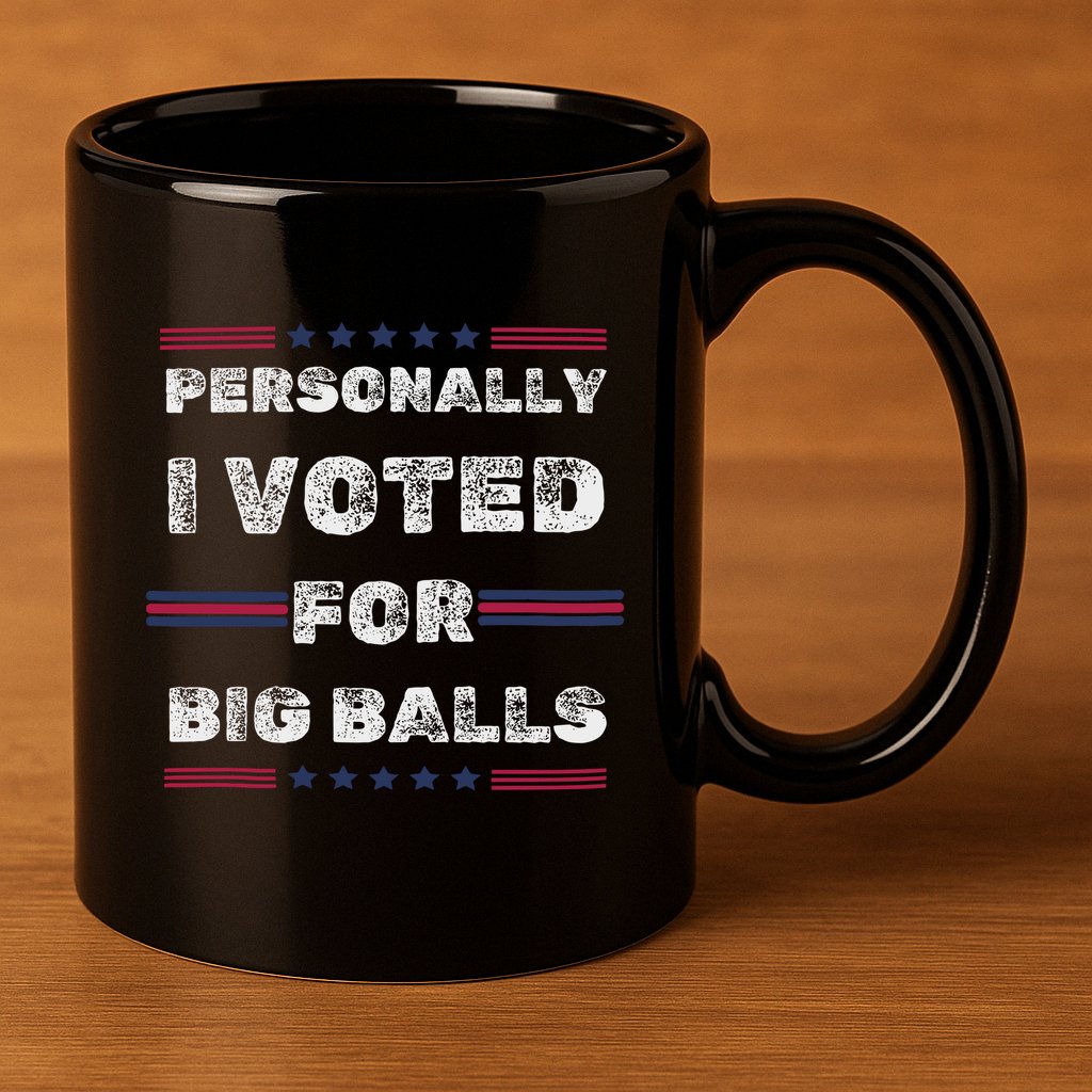 I Voted For Big Balls Funny Political 11oz C Handle Ceramic Mug