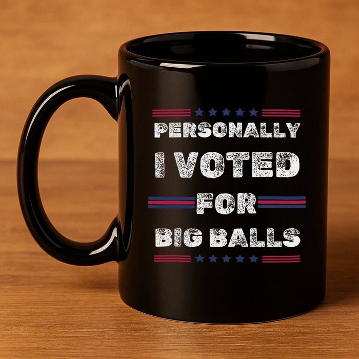 I Voted For Big Balls Funny Political 11oz C Handle Ceramic Mug