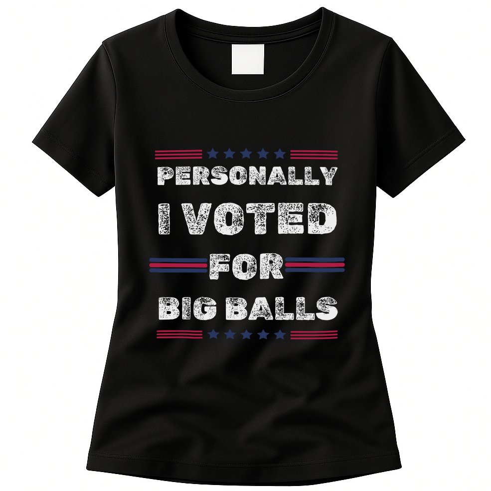 I Voted For Big Balls Funny Political Womens T-Shirt